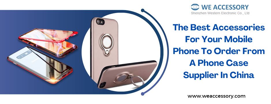 The Best Accessories For Your Mobile Phone To Order From A Phone Case Supplier In China