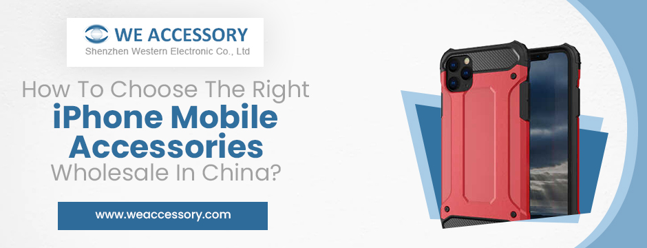How To Choose The Right iPhone Mobile Accessories Wholesale In China
