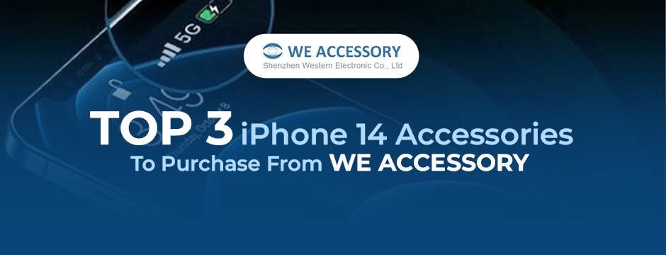 Top 3 iPhone 14 Accessories To Purchase From We Accessory