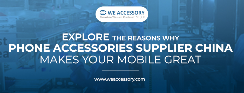 Explore the reasons why Phone Accessories Supplier China makes your mobile great