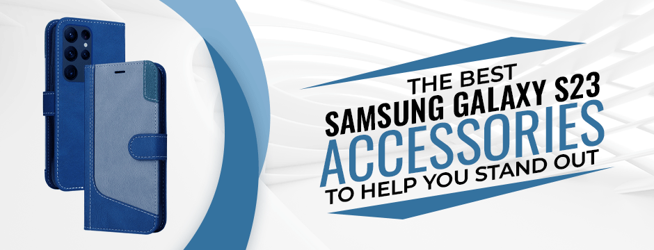 The Best Samsung Galaxy S23 Accessories to Help You Stand Out