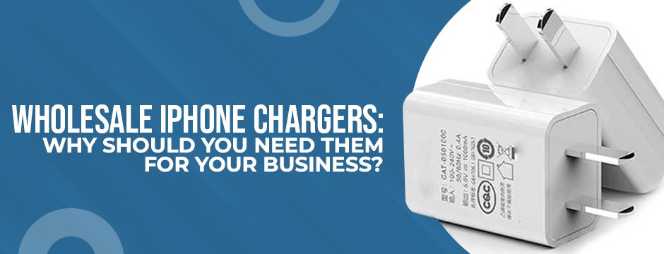 Wholesale iPhone chargers: Why should you need them for your business