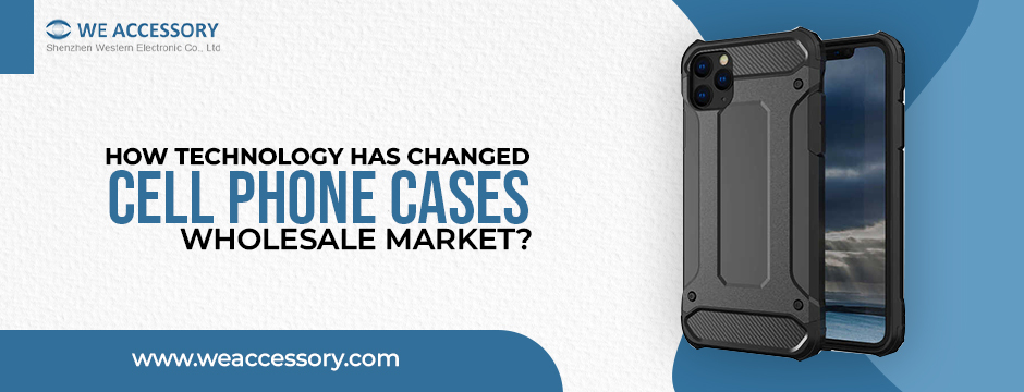 How Technology Has Changed Cell Phone Cases Wholesale Market