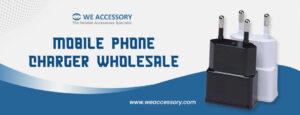 mobile phone charger wholesale | Mobile accessories wholesale | We Accessory