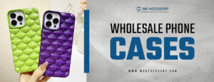 wholesale phone cases | cell phone cases wholesale | We Accessory